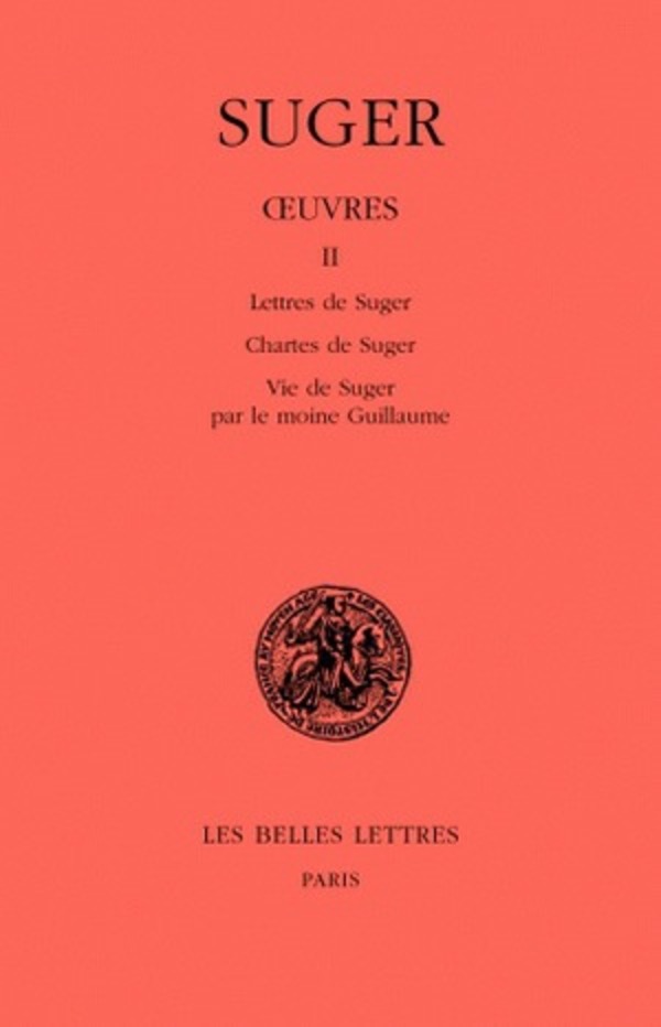 Œuvres. Tome II : Lettres de Suger - Chartes de Suger - Vie de Suger par le moine Guillaume