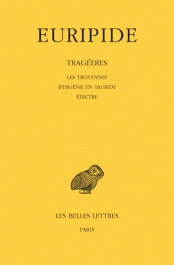 Tragédies. Tome IV : Les Troyennes - Iphigénie en Tauride - Electre