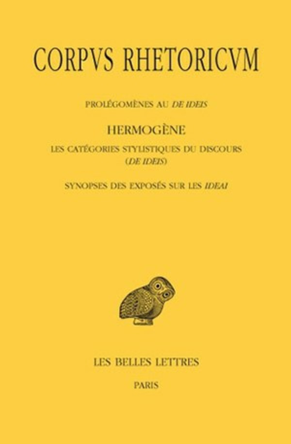 Corpus Rhetoricum. Tome IV: Prolégomènes au De Ideis - Hermogène, Les catégories stylistiques du discours (De Ideis) - Synopse des exposés sur les Ideai