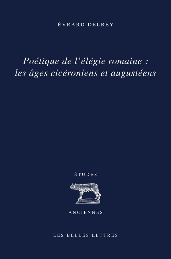 Poétique de l'élégie romaine : les âges cicéronien et augustéen