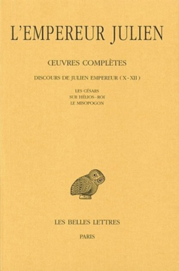 Œuvres complètes. Tome II, 2e partie : Discours de Julien Empereur (X-XII). Les Césars - Sur Hélios-Roi - Le Misopogon.